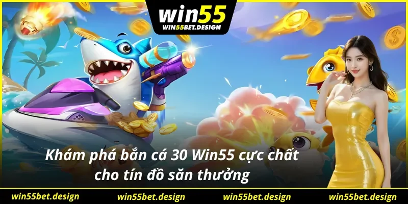 Giới thiệu tổng quan về bắn cá 30 chất lượng