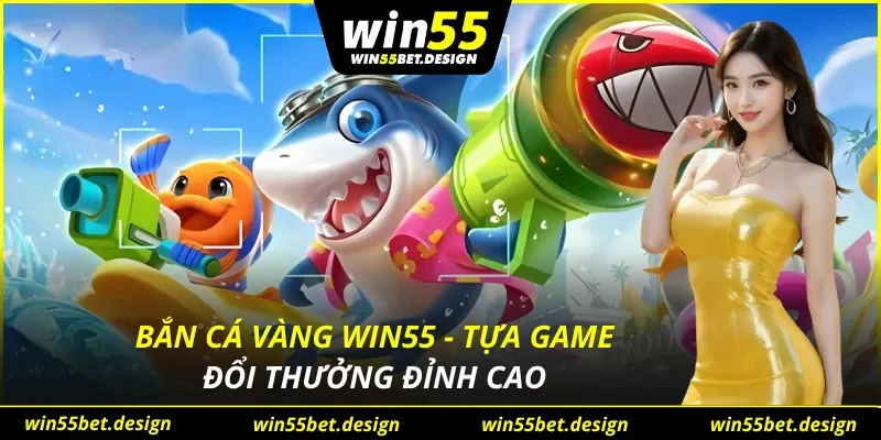 Bắn Cá Vàng Win55