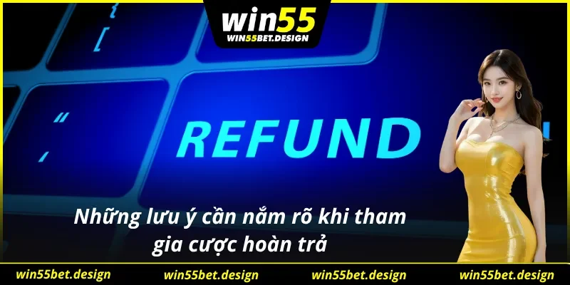 Nên đọc kỹ các điều khoản trong chính sách hoàn trả WIN55
