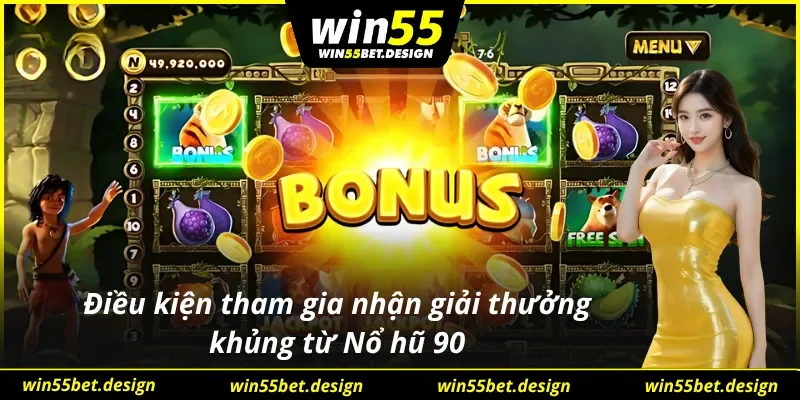 Thực hiện tốt các điều kiện trước khi nhận giải thưởng khủng từ Nổ hũ 90